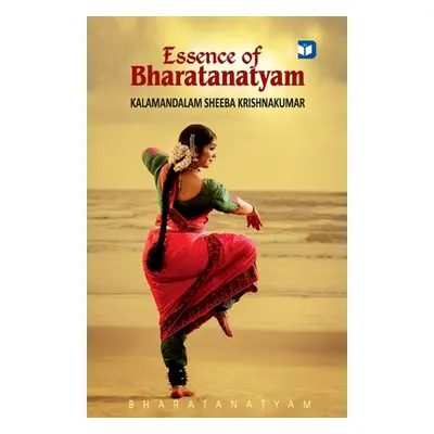 "Essence of Bharatanatyam" - "" ("Krishnakumar Kalamandalam Sheeba")