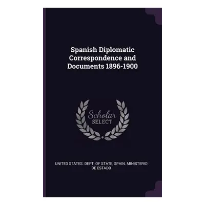 "Spanish Diplomatic Correspondence and Documents 1896-1900" - "" ("United States Dept of State")