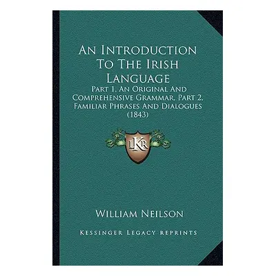 "An Introduction To The Irish Language: Part 1, An Original And Comprehensive Grammar, Part 2, F