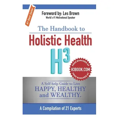 "The Handbook to Holistic Health H3: A Self-help Guide to Live Happy, Healthy and Wealthy." - ""