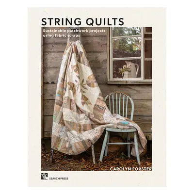 "String Quilts: Sustainable Patchwork Projects Using Fabric Scraps" - "" ("Forster Carolyn")