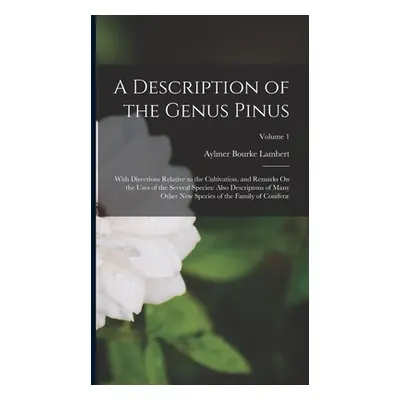 "A Description of the Genus Pinus: With Directions Relative to the Cultivation, and Remarks On t