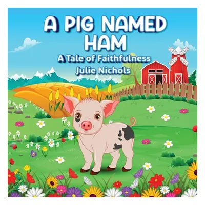 "A Pig Named Ham: A Tale of Faithfulness" - "" ("Nichols Julie")