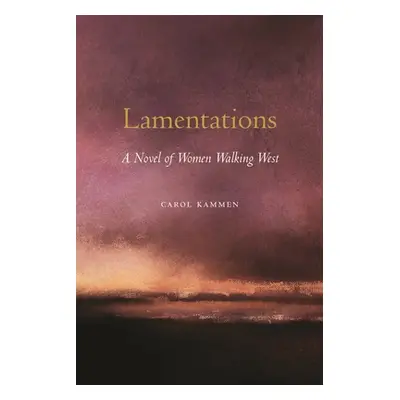 "Lamentations: A Novel of Women Walking West" - "" ("Kammen Carol")