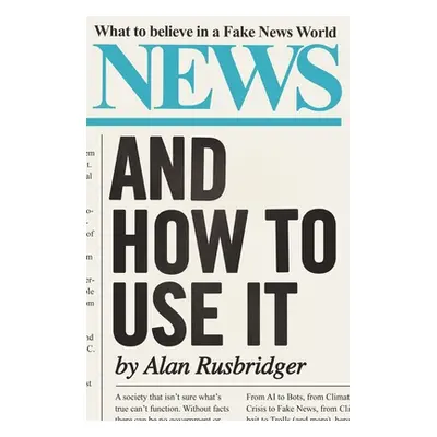 "News and How to Use It: What to Believe in a Fake News World" - "" ("Rusbridger Alan")