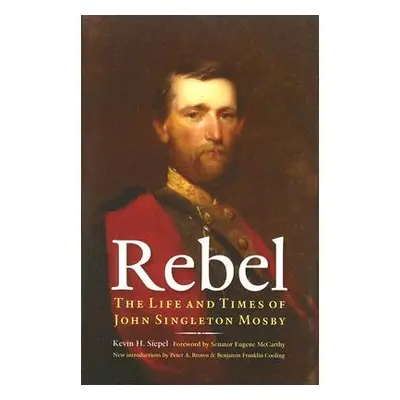 "Rebel: The Life and Times of John Singleton Mosby" - "" ("Siepel Kevin H.")