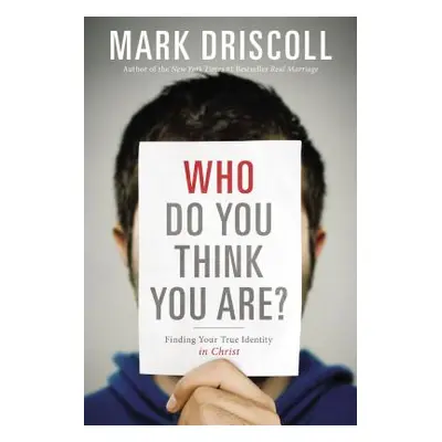 "Who Do You Think You Are?: Finding Your True Identity in Christ" - "" ("Driscoll Mark")