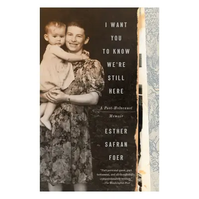 "I Want You to Know We're Still Here: A Post-Holocaust Memoir" - "" ("Foer Esther Safran")