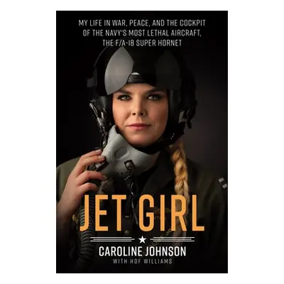 "Jet Girl: My Life in War, Peace, and the Cockpit of the Navy's Most Lethal Aircraft, the F/A-18