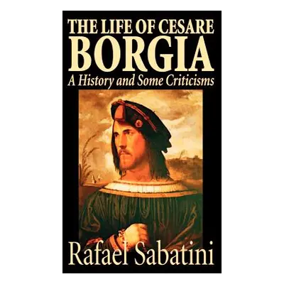 "The Life of Cesare Borgia by Rafael Sabatini, Biography & Autobiography, Historical" - "" ("Sab