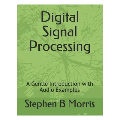 "Digital Signal Processing: A Gentle Introduction with Audio Examples" - "" ("Morris Stephen B."