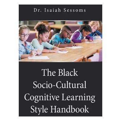 "The Black Socio-Cultural Cognitive Learning Style Handbook" - "" ("Sessoms Isaiah")