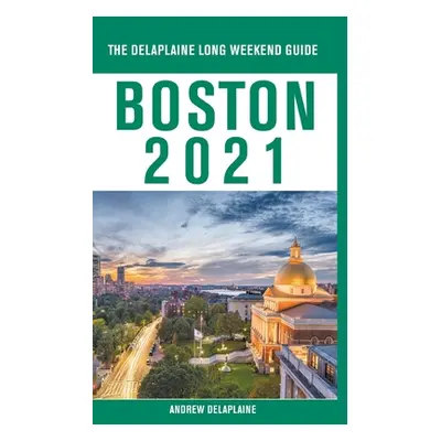 "Boston - The Delaplaine 2021 Long Weekend Guide" - "" ("Delaplaine Andrew")