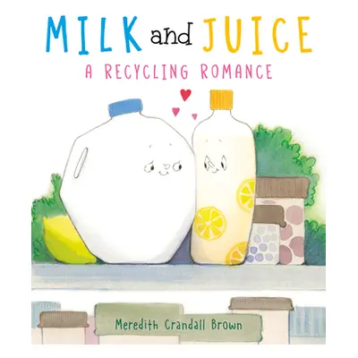 "Milk and Juice: A Recycling Romance" - "" ("Brown Meredith Crandall")