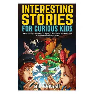 "Interesting Stories for Curious Kids: A Fascinating Collection of the Most Interesting, Unbelie