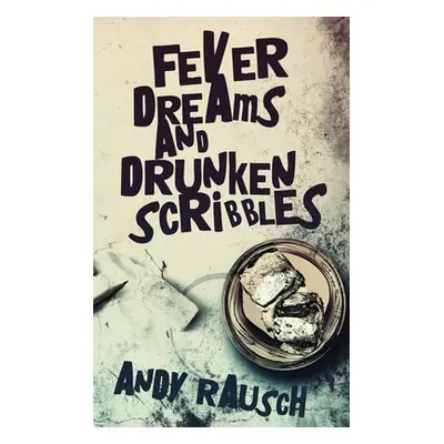 "Fever Dreams and Drunken Scribbles" - "" ("Rausch Andy")