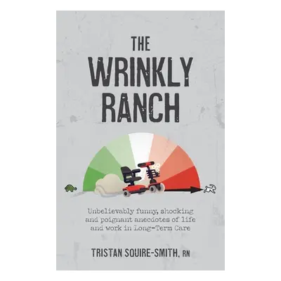 "The Wrinkly Ranch: Unbelievably funny, shocking and poignant anecdotes of life and work in Long