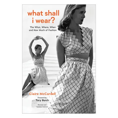 "What Shall I Wear?: The What, Where, When, and How Much of Fashion, New Edition" - "" ("McCarde