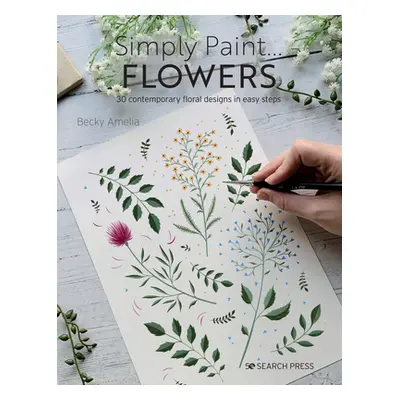 "Simply Paint Flowers: 25 Inspiring Designs in Easy Steps" - "" ("Amelia Becky")