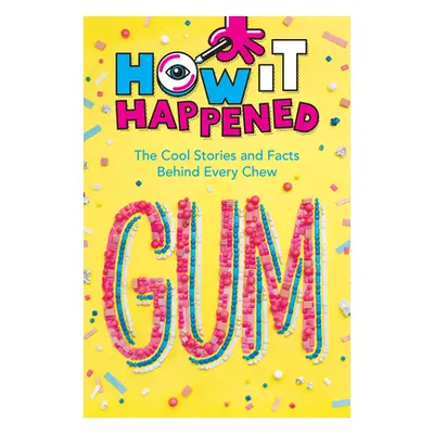 "How It Happened! Gum: The Cool Stories and Facts Behind Every Chew" - "" ("Towler Paige")