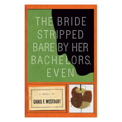 "The Bride Stripped Bare by Her Bachelors, Even" - "" ("Westbury Chris F.")