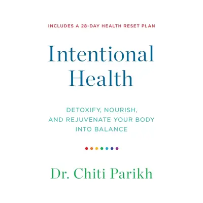 Intentional Health - Detoxify, Nourish and Rejuvenate Your Body into Balance (Parikh Dr. Chiti)