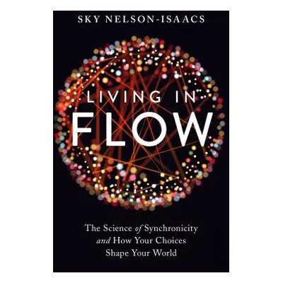 "Living in Flow: The Science of Synchronicity and How Your Choices Shape Your World" - "" ("Nels