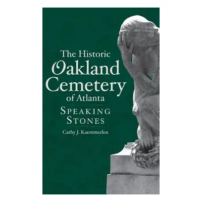 "The Historic Oakland Cemetery of Atlanta: Speaking Stones" - "" ("Kaemmerlen Cathy")