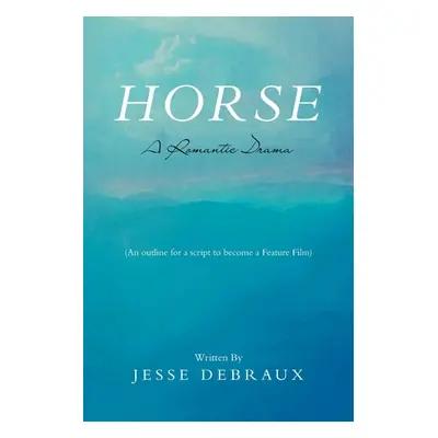 "Horse: A Romantic Drama" - "" ("Debraux Jesse")