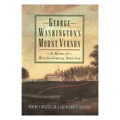 "George Washington's Mount Vernon: At Home in Revolutionary America" - "" ("Dalzell Robert F. Jr