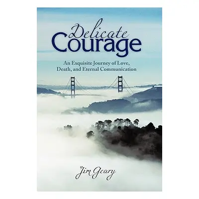 "Delicate Courage: An Exquisite Journey of Love, Death, and Eternal Communication" - "" ("Geary 