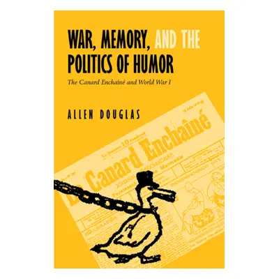 "War, Memory, and the Politics of Humor: The Canard Enchan and World War I" - "" ("Douglas Allen