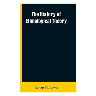 "The history of ethnological theory" - "" ("Lowie Robert H.")