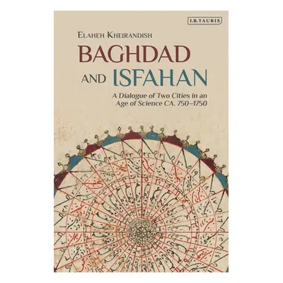 "Baghdad and Isfahan: A Dialogue of Two Cities in an Age of Science Ca. 750-1750" - "" ("Kheiran