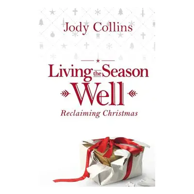 "Living the Season Well: Reclaiming Christmas" - "" ("Collins Jody")