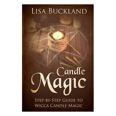 "Candle Magic: Step-By-Step Guide to Wicca Candle Magic" - "" ("Buckland Lisa")