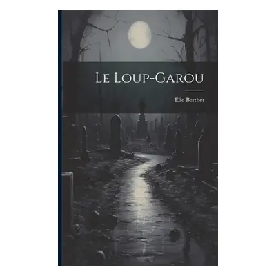 "Le Loup-Garou" - "" ("Berthet lie")