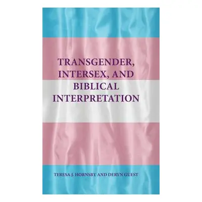 "Transgender, Intersex, and Biblical Interpretation" - "" ("Hornsby Teresa J.")