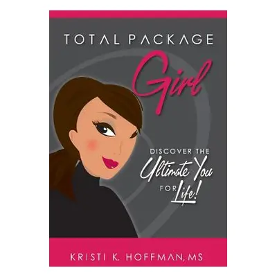 "Total Package Girl: Discover the Ultimate You For Life!" - "" ("Hoffman Kristi K.")