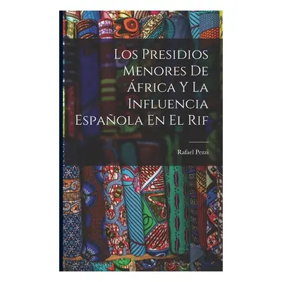 "Los Presidios Menores De frica Y La Influencia Espaola En El Rif" - "" ("Pezzi Rafael")