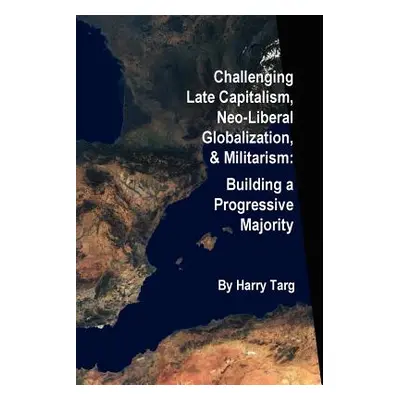 "Challenging Late Capitalism, Neoliberal Globalization, & Militarism" - "" ("Targ Harry")