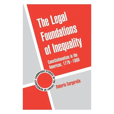 "The Legal Foundations of Inequality: Constitutionalism in the Americas, 1776-1860" - "" ("Garga