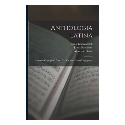 "Anthologia Latina: Carmina Epigraphica. Fasc. 1,2: Carmina Latina Epigraphica" - "" ("Buecheler