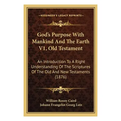 "God's Purpose With Mankind And The Earth V1, Old Testament: An Introduction To A Right Understa