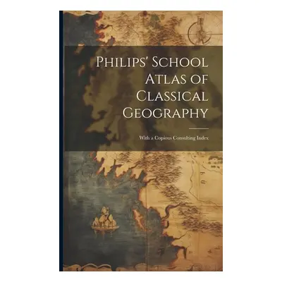 "Philips' School Atlas of Classical Geography: With a Copious Consulting Index" - "" ("Anonymous