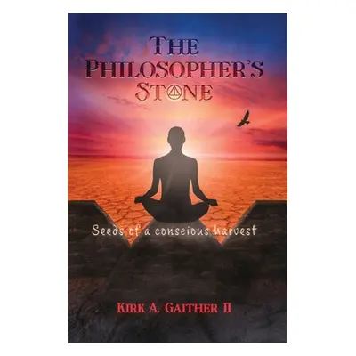 "The Philosopher's Stone: Seeds of A Conscious Harvest" - "" ("Gaither Kirk A.")