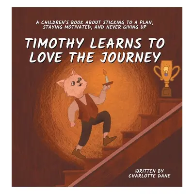 "Timothy Learns to Love the Journey: A Children's Book About Sticking to a Plan, Staying Motivat