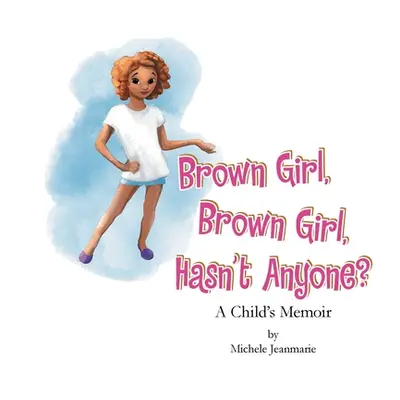 "Brown Girl, Brown Girl, Hasn't Anyone?: A Child's Memoir" - "" ("Jeanmarie Michele")