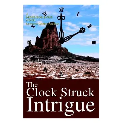 "The Clock Struck Intrigue: A Professor Bates Novel" - "" ("Knudsen Lawrence Gordon")