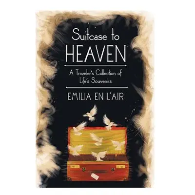 "Suitcase to Heaven: A Traveler's Collection of Life's Souvenirs" - "" ("Emilia En l'Air")